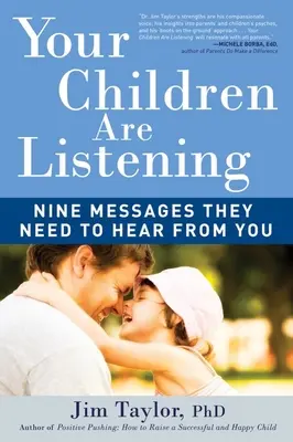 A gyermekeitek hallgatnak: Kilenc üzenet, amit hallaniuk kell tőled - Your Children Are Listening: Nine Messages They Need to Hear from You