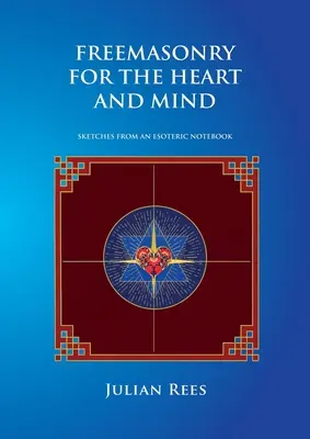 Szabadkőművesség a szívnek és az elmének: Vázlatok egy ezoterikus jegyzetfüzetből - Freemasonry for the Heart and Mind: Sketches from an Esoteric Notebook