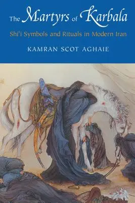 Kerbala mártírjai: Síita szimbólumok és rituálék a modern Iránban - The Martyrs of Karbala: Shi'i Symbols and Rituals in Modern Iran