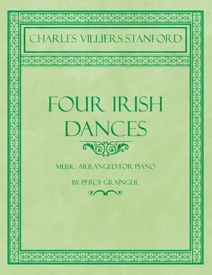 Négy ír táncok - Zene Arranged for Piano által Percy Grainger - Four Irish Dances - Music Arranged for Piano by Percy Grainger