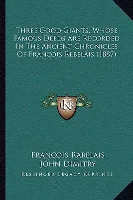 Három jó óriás, kiknek híres tetteit Francois Rebelais ősi krónikái feljegyezték (1887) - Three Good Giants, Whose Famous Deeds Are Recorded In The Ancient Chronicles Of Francois Rebelais (1887)