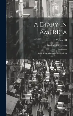 Napló Amerikában: Megjegyzésekkel az ottani intézményekről; III. kötet - A Diary in America: With Remarks on Its Institutions; Volume III