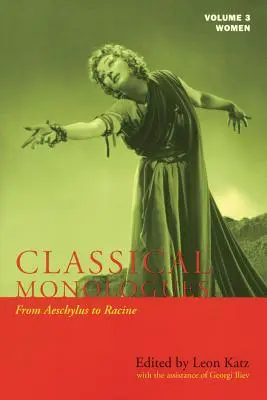 Klasszikus monológok: Nők: Aiszkhülosztól Racine-ig (Kr. e. 68-tól az 1670-es évekig) - Classical Monologues: Women: From Aeschylus to Racine (68 B.C. to the 1670s)