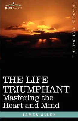 A diadalmas élet: A szív és az elme uralása - The Life Triumphant: Mastering the Heart and Mind