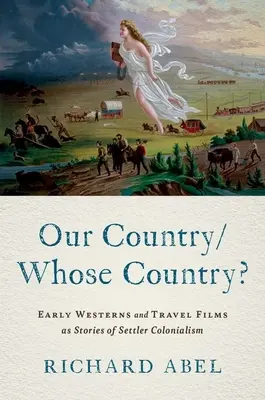 A mi hazánk/kinek a hazája? A korai westernek és utazási filmek mint a telepes gyarmatosítás történetei - Our Country/Whose Country?: Early Westerns and Travel Films as Stories of Settler Colonialism