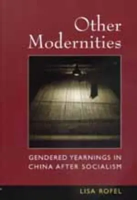 Más modernitások: Nemek szerinti vágyakozás Kínában a szocializmus után - Other Modernities: Gendered Yearnings in China After Socialism