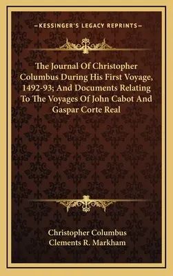 Kolumbusz Kristóf naplója első útja során, 1492-93; valamint John Cabot és Gaspar Corte Real útjaira vonatkozó dokumentumok - The Journal Of Christopher Columbus During His First Voyage, 1492-93; And Documents Relating To The Voyages Of John Cabot And Gaspar Corte Real