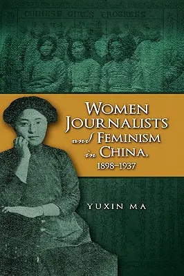 Női újságírók és a feminizmus Kínában, 1898-1937 - Women Journalists and Feminism in China, 1898-1937