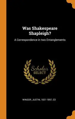 Shakespeare Shapleigh volt-e? A Correspondence in two Entanglements - Was Shakespeare Shapleigh?: A Correspondence in two Entanglements