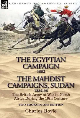 Az egyiptomi hadjárat, 1882 & a mahdista hadjáratok, Szudán 1884-98 Két könyv egy kiadásban: A brit hadsereg az észak-afrikai háborúban a 19. században - The Egyptian Campaign, 1882 & the Mahdist Campaigns, Sudan 1884-98 Two Books in One Edition: The British Army at War in North Africa During the 19th C