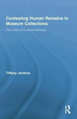 A múzeumi gyűjteményekben található emberi maradványok vitatása: A kulturális tekintély válsága - Contesting Human Remains in Museum Collections: The Crisis of Cultural Authority