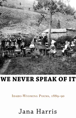 Soha nem beszélünk róla: Idaho-Wyomingi versek, 1889-90 - We Never Speak of It: Idaho-Wyoming Poems, 1889-90