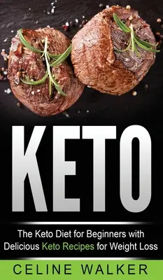 Keto: A Keto diéta kezdőknek Finom Keto receptekkel a fogyáshoz - Keto: The Keto Diet For Beginners With Delicious Keto Recipes For Weight Loss