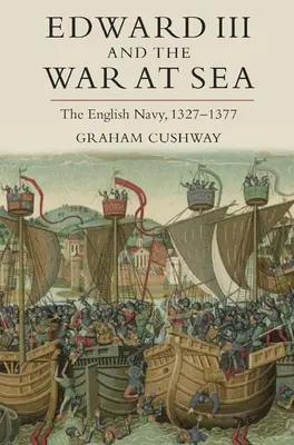 Edward III és a tengeri háború: Az angol haditengerészet, 1327-1377 - Edward III and the War at Sea: The English Navy, 1327-1377