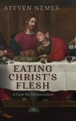 Krisztus testének evése: A memorializmus ügye - Eating Christ's Flesh: A Case for Memorialism