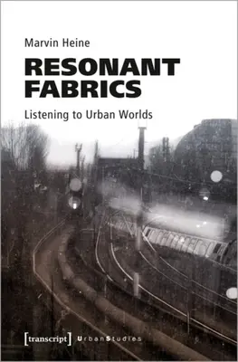 Rezonáns szövetek: A városi világok meghallgatása - Resonant Fabrics: Listening to Urban Worlds