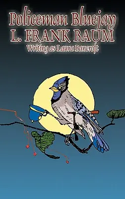 Policeman Bluejay by L. Frank Baum, Fiction, Fantasy