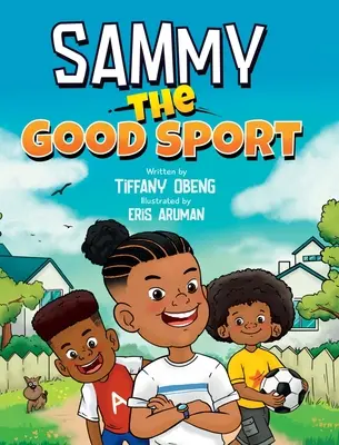 Sammy, a jó sportoló: Gyerekkönyv a sportszerűségről, kedvességről, tiszteletről és kitartásról - Sammy the Good Sport: Kids Book about Sportsmanship, Kindness, Respect and Perseverance