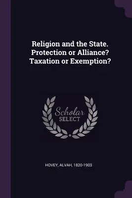 Vallás és állam. Védelem vagy szövetség? Adózás vagy mentesség? - Religion and the State. Protection or Alliance? Taxation or Exemption?