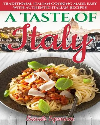 A Taste of Italy: Hagyományos olasz konyha könnyen elkészíthető autentikus olasz ételreceptekkel - fekete-fehér kiadás - - A Taste of Italy: Traditional Italian Cooking Made Easy with Authentic Italian Recipes - Black & White Edition -