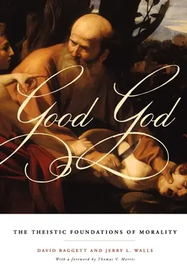 Jó Isten: Az erkölcs teista alapjai - Good God: The Theistic Foundations of Morality