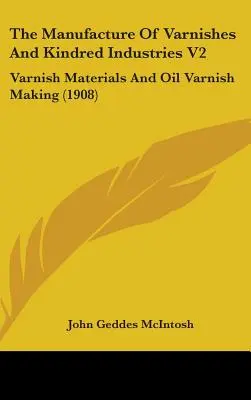 A lakkok és rokon iparágak gyártása V2: Lakkanyagok és olajlakk-készítés (1908) - The Manufacture Of Varnishes And Kindred Industries V2: Varnish Materials And Oil Varnish Making (1908)