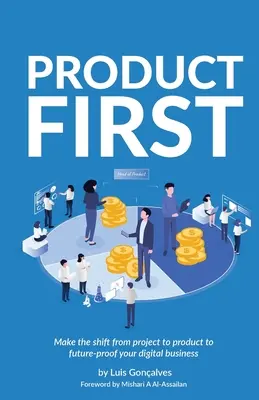 Product First: A projektről a termékre való áttérés a digitális vállalkozás jövőbiztosítása érdekében - Product First: Make the Shift from Project to Product to Future-Proof Your Digital Business