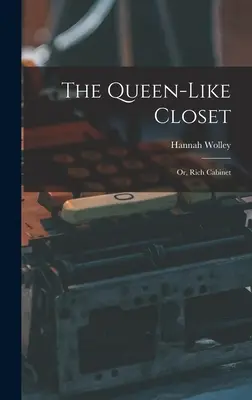 A királynőszerű szekrény: Vagy: Gazdag szekrény - The Queen-like Closet: Or, Rich Cabinet
