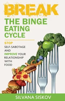Törje meg a falásrohamok körforgását: Állítsd meg az önszabotázst és javítsd az étellel való kapcsolatodat - Break the Binge Eating Cycle: Stop Self-Sabotage and Improve Your Relationship With Food