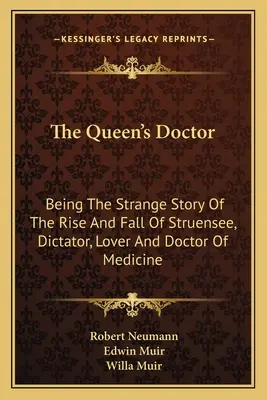 A királynő orvosa: Struensee, diktátor, szerető és orvosdoktor felemelkedésének és bukásának különös története - The Queen's Doctor: Being The Strange Story Of The Rise And Fall Of Struensee, Dictator, Lover And Doctor Of Medicine