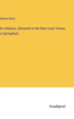 Egy beszéd, amelyet a springfieldi Új Udvarházban mondott el - An Address, Delivered in the New Court House, in Springfield