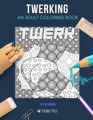 Twerking: EGY FELNŐTT SZÍNEZŐKÖNYV: Twerking: A Twerking Coloring Book for Adults: A Twerking Coloring Book for Adults - Twerking: AN ADULT COLORING BOOK: A Twerking Coloring Book For Adults