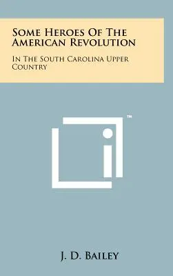 Az amerikai forradalom néhány hőse: A dél-karolinai Felvidéken - Some Heroes Of The American Revolution: In The South Carolina Upper Country