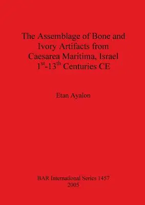 Csont- és elefántcsontleletek gyűjteménye Caesarea Maritimából, Izrael, Kr. u. 1-13. századok - The Assemblage of Bone and Ivory Artifacts from Caesarea Maritima, Israel, 1st - 13th Centuries CE