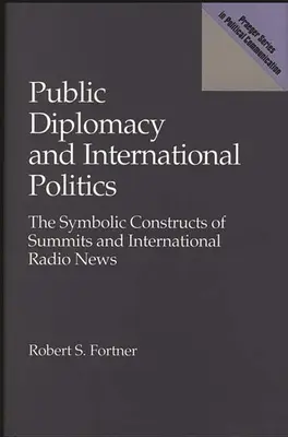 Veřejná diplomacie a mezinárodní politika: Symbolické konstrukce summitů a mezinárodní rozhlasové zpravodajství - Public Diplomacy and International Politics: The Symbolic Constructs of Summits and International Radio News