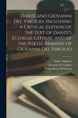 Dante és Giovanni Del Virgilio, beleértve Dante Eclogae Latinae című művei szövegének és Giovanni Del Virgil költői maradványainak kritikai kiadását is - Dante and Giovanni Del Virgilio, Including a Critical Edition of the Text of Dante's Eclogae Latinae, and of the Poetic Remains of Giovanni Del Virgil