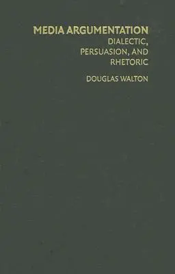 Média érvelés: Dialektika, meggyőzés és retorika - Media Argumentation: Dialectic, Persuasion and Rhetoric