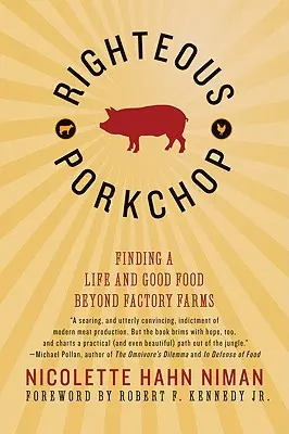 Igazságos disznóhús: Az élet és a jó ételek megtalálása a gyári farmokon kívül - Righteous Porkchop: Finding a Life and Good Food Beyond Factory Farms