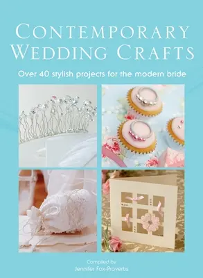 A kortárs esküvői kézművesek: Több mint 40 stílusos projekt a modern menyasszony számára - The Contemporary Wedding Crafts: Over 40 Stylish Projects for the Modern Bride