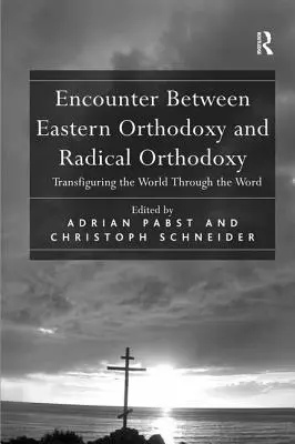 A keleti ortodoxia és a radikális ortodoxia találkozása: A világ átformálása az Ige által - Encounter Between Eastern Orthodoxy and Radical Orthodoxy: Transfiguring the World Through the Word