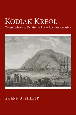 Kodiak Kreol: A birodalom közösségei a korai orosz Amerikában - Kodiak Kreol: Communities of Empire in Early Russian America