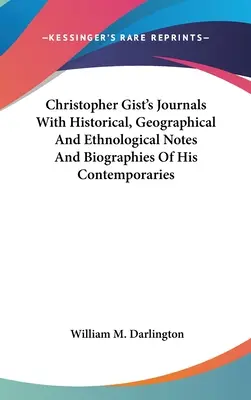 Christopher Gist naplói történelmi, földrajzi és etnológiai jegyzetekkel és kortársainak életrajzával - Christopher Gist's Journals With Historical, Geographical And Ethnological Notes And Biographies Of His Contemporaries