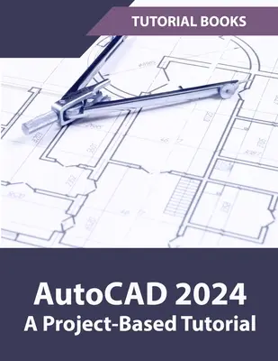 AutoCAD 2024 Egy projektalapú oktatóanyag: (Színes) - AutoCAD 2024 A Project-Based Tutorial: (Colored)