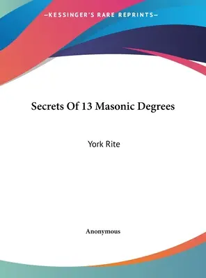 A 13 szabadkőműves fokozat titkai: York Rítus - Secrets Of 13 Masonic Degrees: York Rite