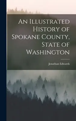 Spokane megye, Washington állam illusztrált története - An Illustrated History of Spokane County, State of Washington