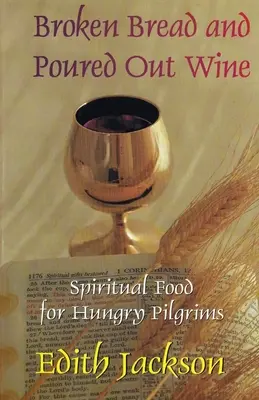 Megtört kenyér és kiöntött bor: Lelki táplálék az éhes zarándokoknak - Broken Bread and Poured Out Wine: Spiritual Food for Hungry Pilgrims