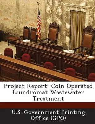 Projektjelentés: Coin Operated Laundromat Wastewater Treatment (U. S. Government Printing Office (Gpo)) - Project Report: Coin Operated Laundromat Wastewater Treatment (U. S. Government Printing Office (Gpo))