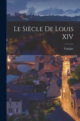 The Sicle Of Louis XIV - Le Sicle De Louis XIV