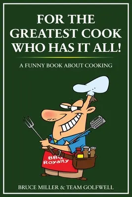 A legnagyobb szakácsnak, akinek mindene megvan: A Funny Book About Cooking - For the Greatest Cook Who Has It All: A Funny Book About Cooking