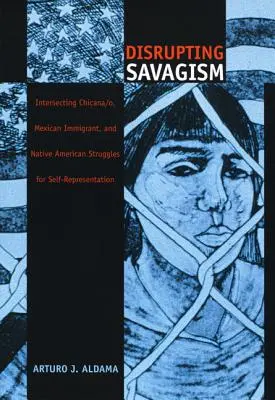 Disrupting Savagism: Intersecting Chicana/o, mexikói bevándorlók és indián őslakosok küzdelmei az önreprezentációért - Disrupting Savagism: Intersecting Chicana/o, Mexican Immigrant, and Native American Struggles for Self-Representation